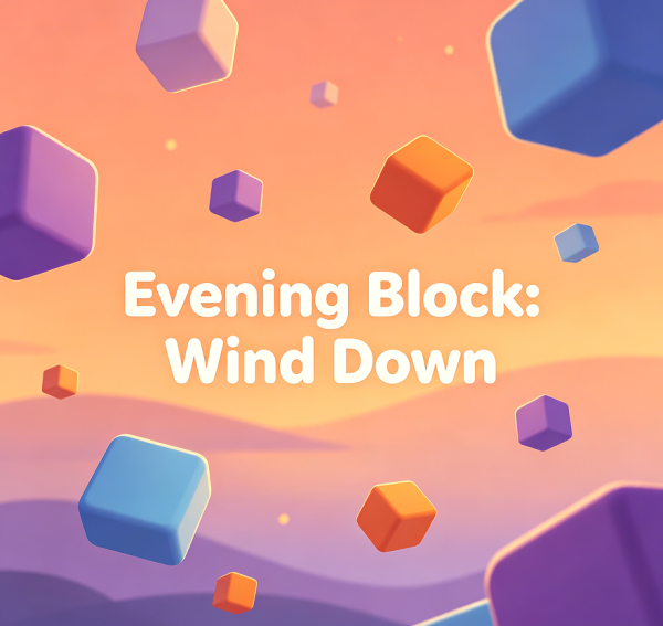 Evening Block: Wind Down